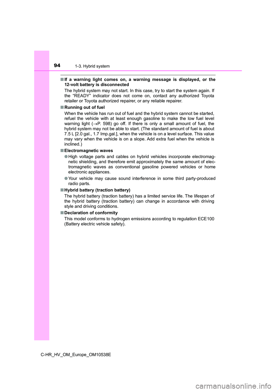 TOYOTA C_HR HYBRID 2017 Owners Manual 941-3. Hybrid system
C-HR_HV_OM_Europe_OM10538E
■If a warning light comes on, a warning message is displayed, or the
12-volt battery is disconnected
The hybrid system may not start. In this case, TOYOTA C_HR HYBRID 2017 Owners Manual 941-3. Hybrid system
C-HR_HV_OM_Europe_OM10538E
■If a warning light comes on, a warning message is displayed, or the
12-volt battery is disconnected
The hybrid system may not start. In this case,