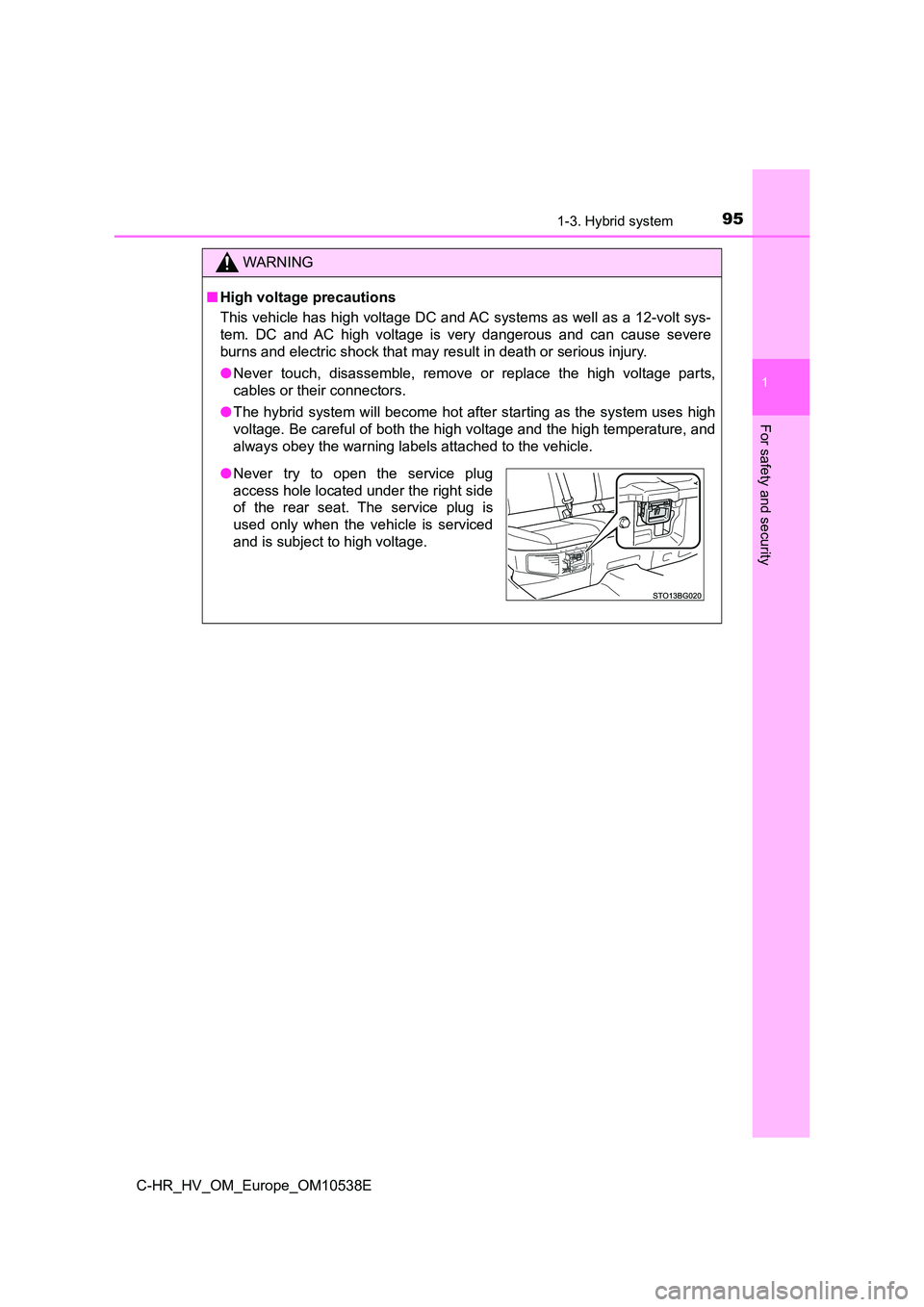 TOYOTA C_HR HYBRID 2017 Owners Manual 951-3. Hybrid system
1
For safety and security
C-HR_HV_OM_Europe_OM10538E
WARNING
■High voltage precautions
This vehicle has high voltage DC and AC systems as well as a 12-volt sys-
tem. DC and AC TOYOTA C_HR HYBRID 2017 Owners Manual 951-3. Hybrid system
1
For safety and security
C-HR_HV_OM_Europe_OM10538E
WARNING
■High voltage precautions
This vehicle has high voltage DC and AC systems as well as a 12-volt sys-
tem. DC and AC