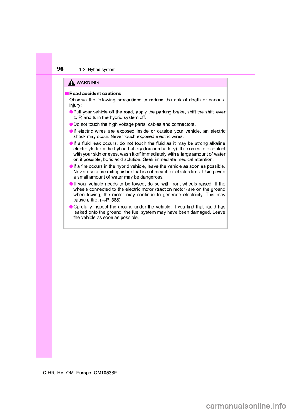TOYOTA C_HR HYBRID 2017 Owners Manual 961-3. Hybrid system
C-HR_HV_OM_Europe_OM10538E
WARNING
■Road accident cautions
Observe the following precautions to reduce the risk of death or serious
injury:
● Pull your vehicle off the road TOYOTA C_HR HYBRID 2017 Owners Manual 961-3. Hybrid system
C-HR_HV_OM_Europe_OM10538E
WARNING
■Road accident cautions
Observe the following precautions to reduce the risk of death or serious
injury:
● Pull your vehicle off the road