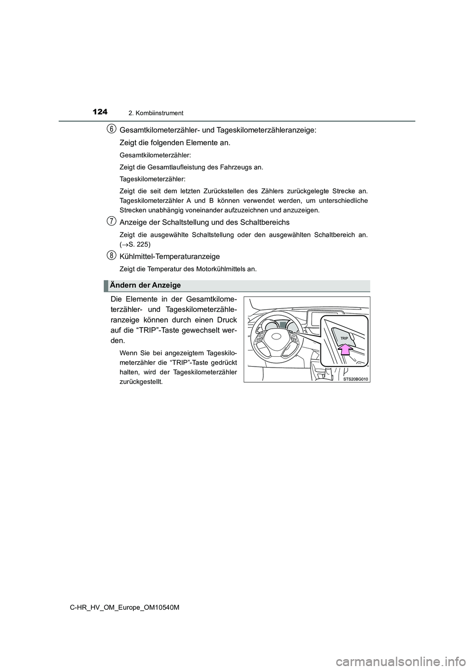 TOYOTA C_HR HYBRID 2016 Betriebsanleitungen (in German) 1242. Kombiinstrument
C-HR_HV_OM_Europe_OM10540M
Gesamtkilometerzähler- und Tageskilometerzähleranzeige:
Zeigt die folgenden Elemente an.
Gesamtkilometerzähler:
Zeigt die Gesamtlaufleistung des F TOYOTA C_HR HYBRID 2016 Betriebsanleitungen (in German) 1242. Kombiinstrument
C-HR_HV_OM_Europe_OM10540M
Gesamtkilometerzähler- und Tageskilometerzähleranzeige:
Zeigt die folgenden Elemente an.
Gesamtkilometerzähler:
Zeigt die Gesamtlaufleistung des F