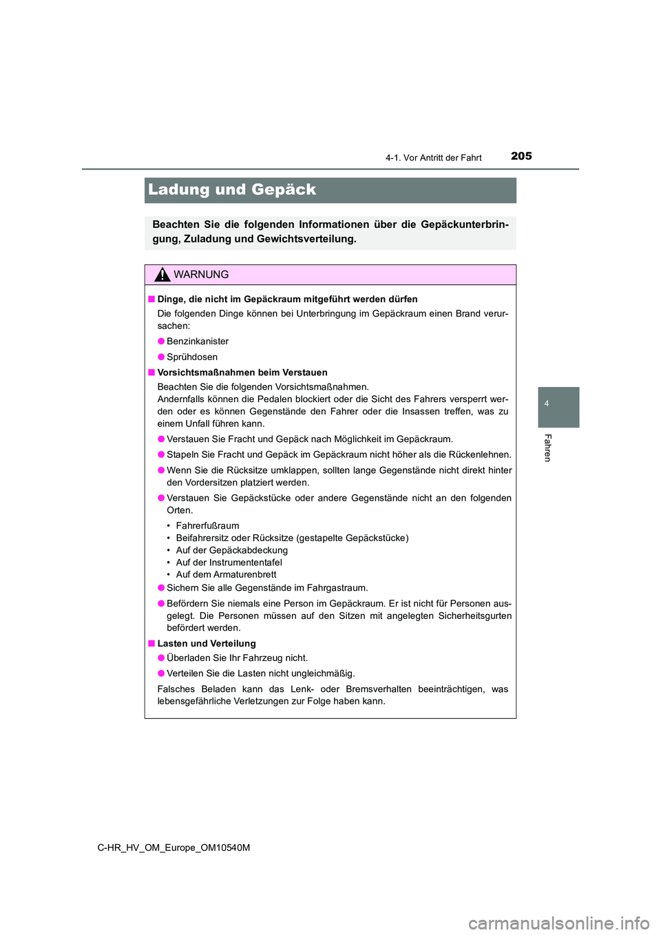 TOYOTA C_HR HYBRID 2017  Betriebsanleitungen (in German) 205
4
4-1. Vor Antritt der Fahrt
Fahren
C-HR_HV_OM_Europe_OM10540M
Ladung und Gepäck
Beachten Sie die folgenden Informationen über die Gepäckunterbrin- 
gung, Zuladung und Gewichtsverteilung.
WARNU