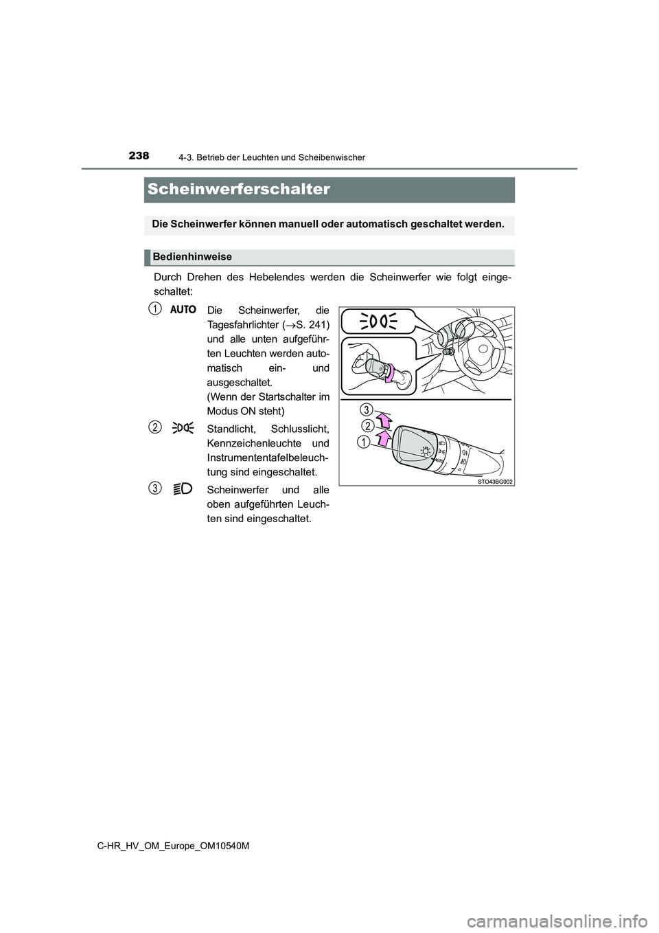 TOYOTA C_HR HYBRID 2016 Betriebsanleitungen (in German) 2384-3. Betrieb der Leuchten und Scheibenwischer
C-HR_HV_OM_Europe_OM10540M
Scheinwerferschalter
Durch Drehen des Hebelendes werden die Scheinwerfer wie folgt einge-
schaltet:
Die Scheinwerfer, die TOYOTA C_HR HYBRID 2016 Betriebsanleitungen (in German) 2384-3. Betrieb der Leuchten und Scheibenwischer
C-HR_HV_OM_Europe_OM10540M
Scheinwerferschalter
Durch Drehen des Hebelendes werden die Scheinwerfer wie folgt einge-
schaltet:
Die Scheinwerfer, die