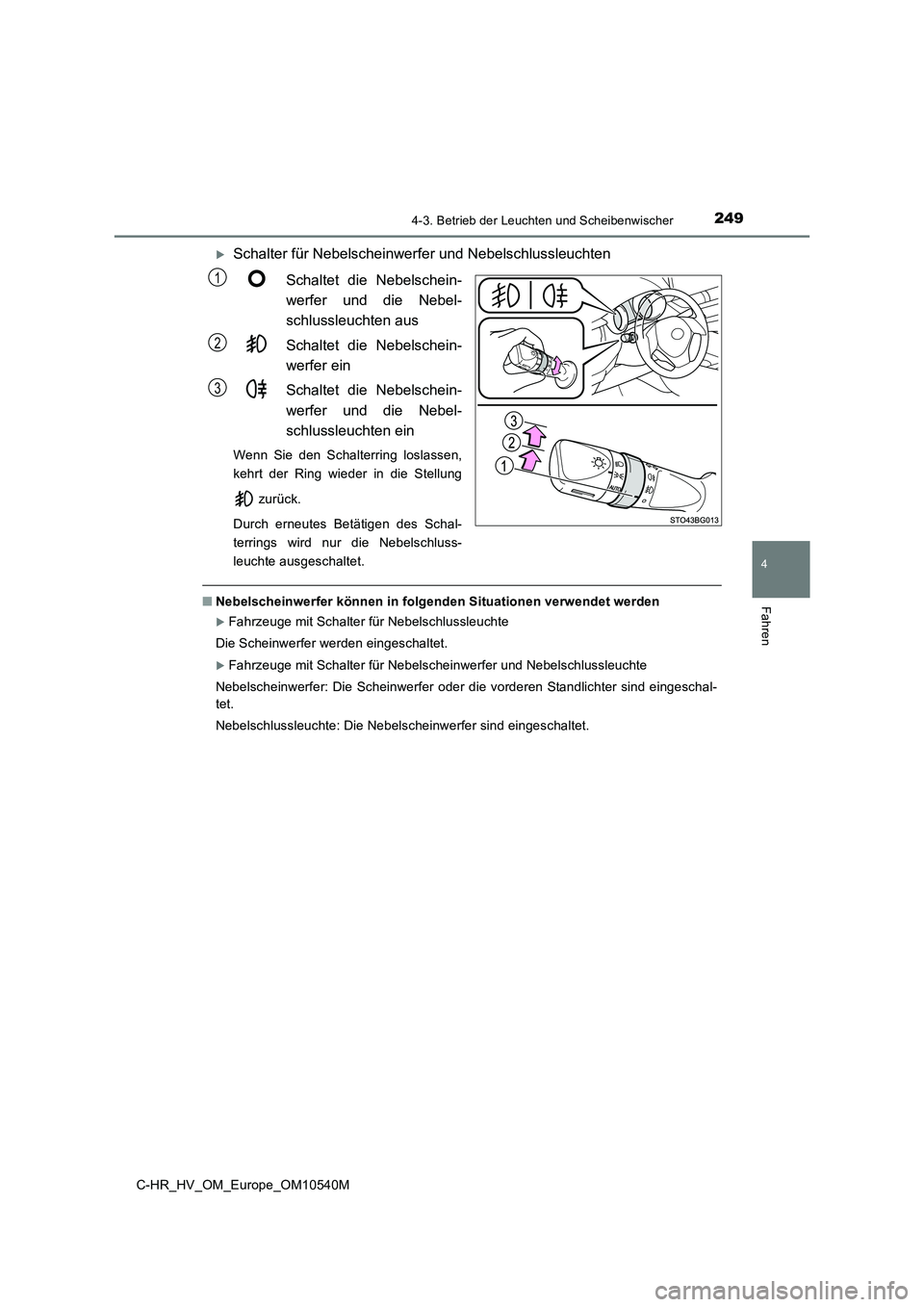 TOYOTA C_HR HYBRID 2016 Betriebsanleitungen (in German) 2494-3. Betrieb der Leuchten und Scheibenwischer
4
Fahren
C-HR_HV_OM_Europe_OM10540M
Schalter für Nebelscheinwerfer und Nebelschlussleuchten
Schaltet die Nebelschein-
werfer und die Nebel-
schlu TOYOTA C_HR HYBRID 2016 Betriebsanleitungen (in German) 2494-3. Betrieb der Leuchten und Scheibenwischer
4
Fahren
C-HR_HV_OM_Europe_OM10540M
Schalter für Nebelscheinwerfer und Nebelschlussleuchten
Schaltet die Nebelschein-
werfer und die Nebel-
schlu