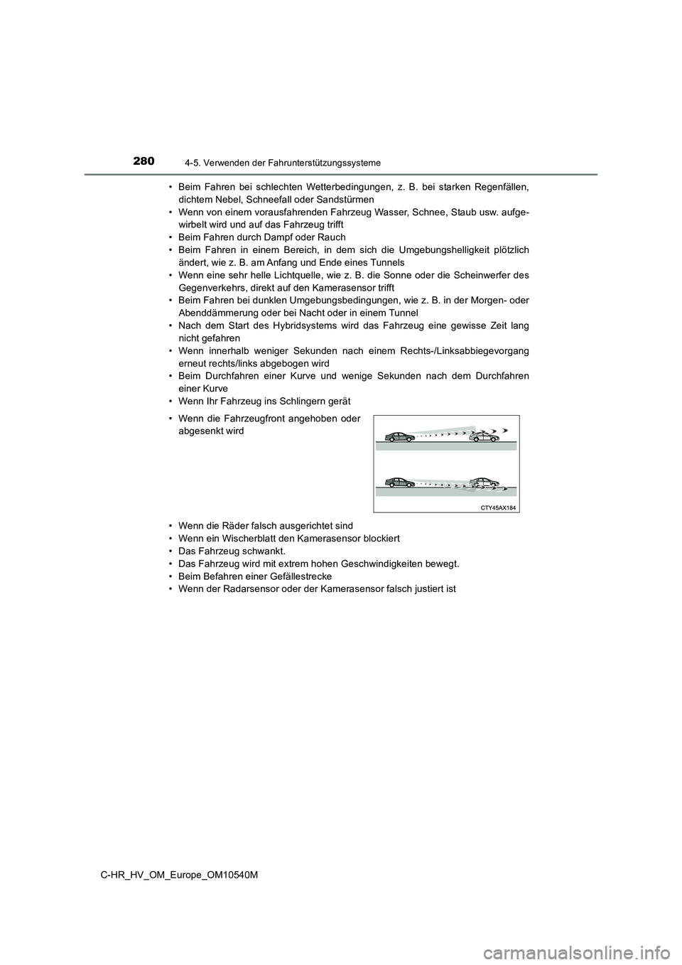 TOYOTA C_HR HYBRID 2017  Betriebsanleitungen (in German) 2804-5. Verwenden der Fahrunterstützungssysteme
C-HR_HV_OM_Europe_OM10540M 
• Beim Fahren bei schlechten Wetterbedingungen, z. B. bei starken Regenfällen, 
dichtem Nebel, Schneefall oder Sandstür