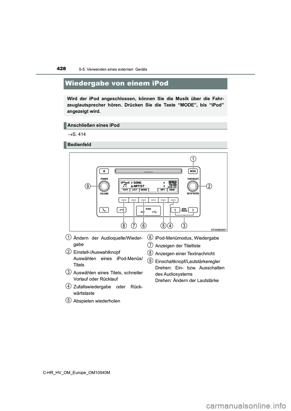 TOYOTA C_HR HYBRID 2017 Betriebsanleitungen (in German) 4285-5. Verwenden eines externen Geräts
C-HR_HV_OM_Europe_OM10540M
Wiedergabe von einem iPod
S. 414
Wird der iPod angeschlossen, können Sie die Musik über die Fahr-
zeuglautsprecher hören. Dr TOYOTA C_HR HYBRID 2017 Betriebsanleitungen (in German) 4285-5. Verwenden eines externen Geräts
C-HR_HV_OM_Europe_OM10540M
Wiedergabe von einem iPod
S. 414
Wird der iPod angeschlossen, können Sie die Musik über die Fahr-
zeuglautsprecher hören. Dr