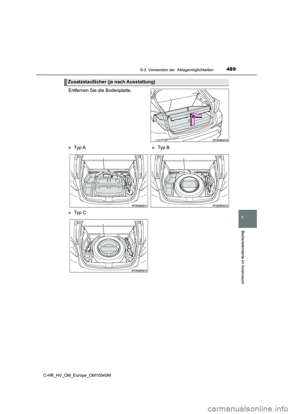 TOYOTA C_HR HYBRID 2016  Betriebsanleitungen (in German) 4896-3. Verwenden der  Ablagemöglichkeiten
C-HR_HV_OM_Europe_OM10540M
6
Bedienelemente im Innenraum
Entfernen Sie die Bodenplatte.
Zusatzstaufächer (je nach Ausstattung)
Ty p  ATyp  B
Ty p 