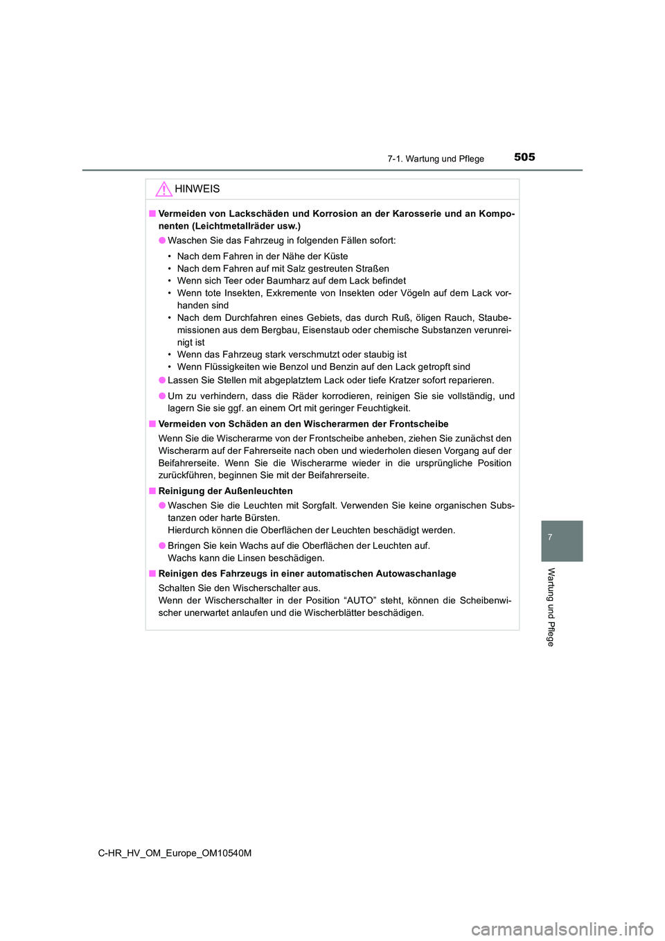 TOYOTA C_HR HYBRID 2017  Betriebsanleitungen (in German) 5057-1. Wartung und Pflege
7
Wartung und Pflege
C-HR_HV_OM_Europe_OM10540M
HINWEIS
■Vermeiden von Lackschäden und Korrosion an der Karosserie und an Kompo- 
nenten (Leichtmetallräder usw.) 
● Wa