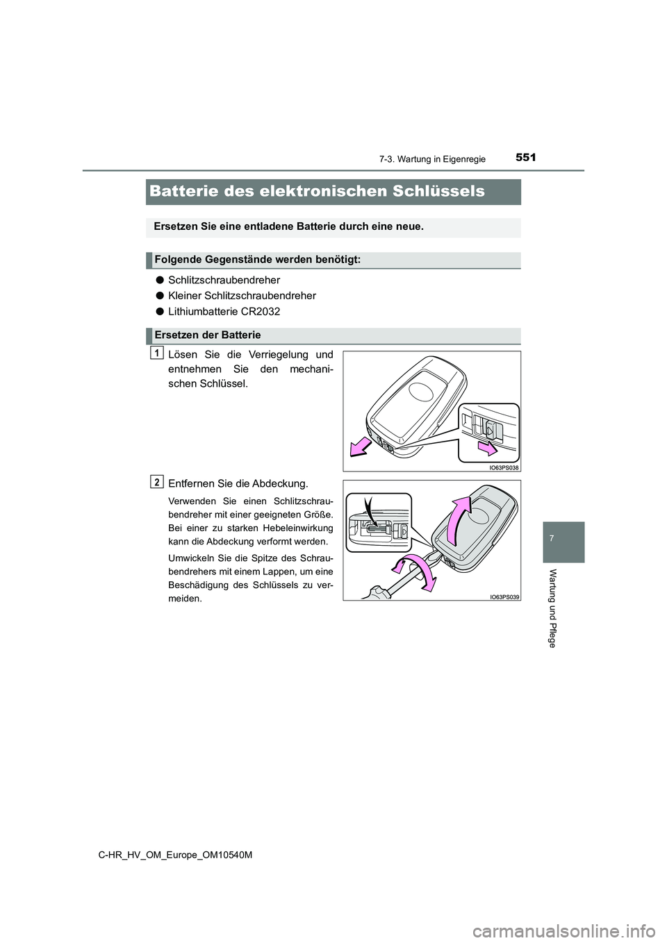 TOYOTA C_HR HYBRID 2017 Betriebsanleitungen (in German) 5517-3. Wartung in Eigenregie
C-HR_HV_OM_Europe_OM10540M
7
Wartung und Pflege
Batterie des elektronischen Schlüssels
●Schlitzschraubendreher
● Kleiner Schlitzschraubendreher
● Lithiumbatterie TOYOTA C_HR HYBRID 2017 Betriebsanleitungen (in German) 5517-3. Wartung in Eigenregie
C-HR_HV_OM_Europe_OM10540M
7
Wartung und Pflege
Batterie des elektronischen Schlüssels
●Schlitzschraubendreher
● Kleiner Schlitzschraubendreher
● Lithiumbatterie