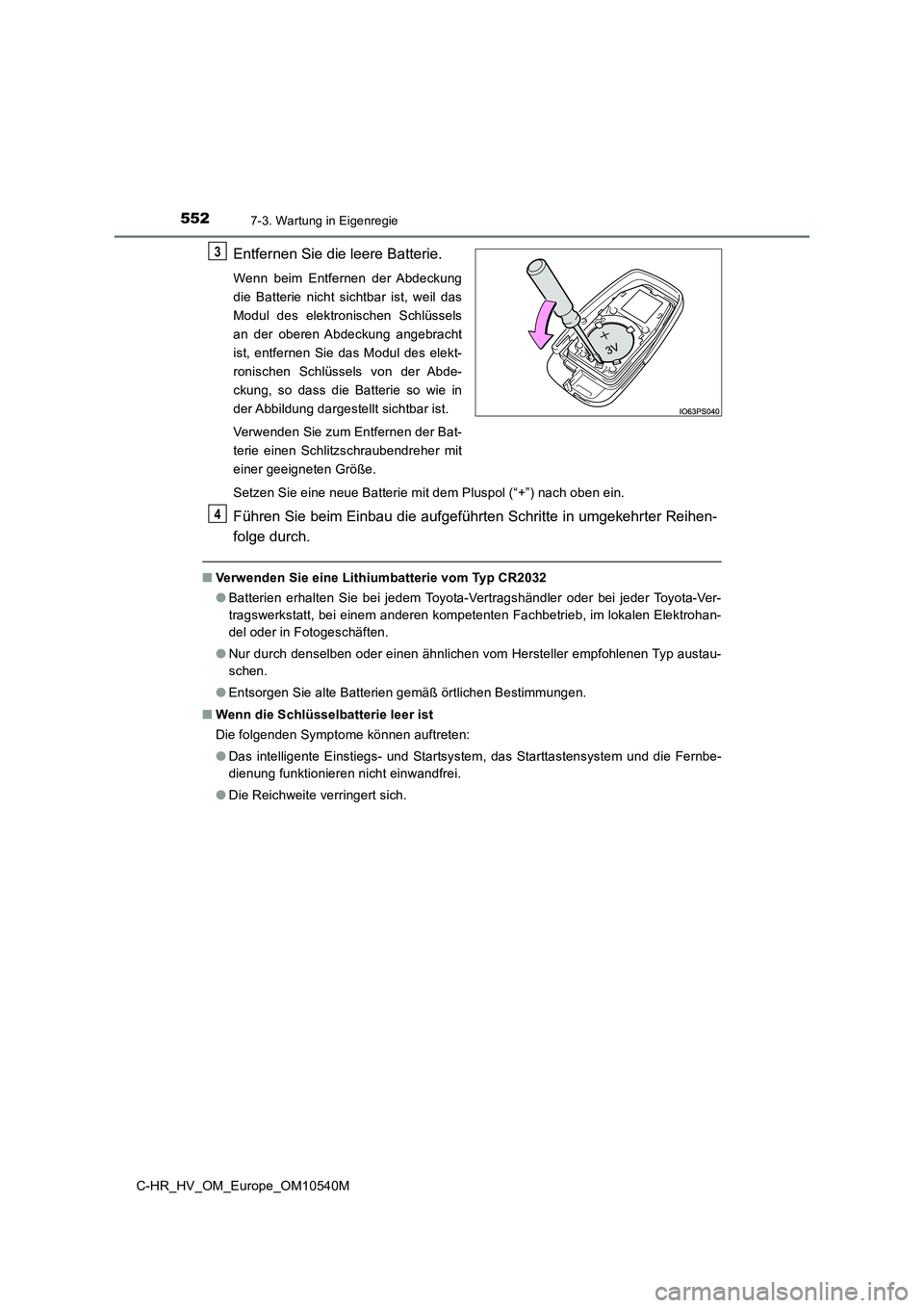 TOYOTA C_HR HYBRID 2017 Betriebsanleitungen (in German) 5527-3. Wartung in Eigenregie
C-HR_HV_OM_Europe_OM10540M
Entfernen Sie die leere Batterie.
Wenn beim Entfernen der Abdeckung
die Batterie nicht sichtbar ist, weil das
Modul des elektronischen Schlüs TOYOTA C_HR HYBRID 2017 Betriebsanleitungen (in German) 5527-3. Wartung in Eigenregie
C-HR_HV_OM_Europe_OM10540M
Entfernen Sie die leere Batterie.
Wenn beim Entfernen der Abdeckung
die Batterie nicht sichtbar ist, weil das
Modul des elektronischen Schlüs