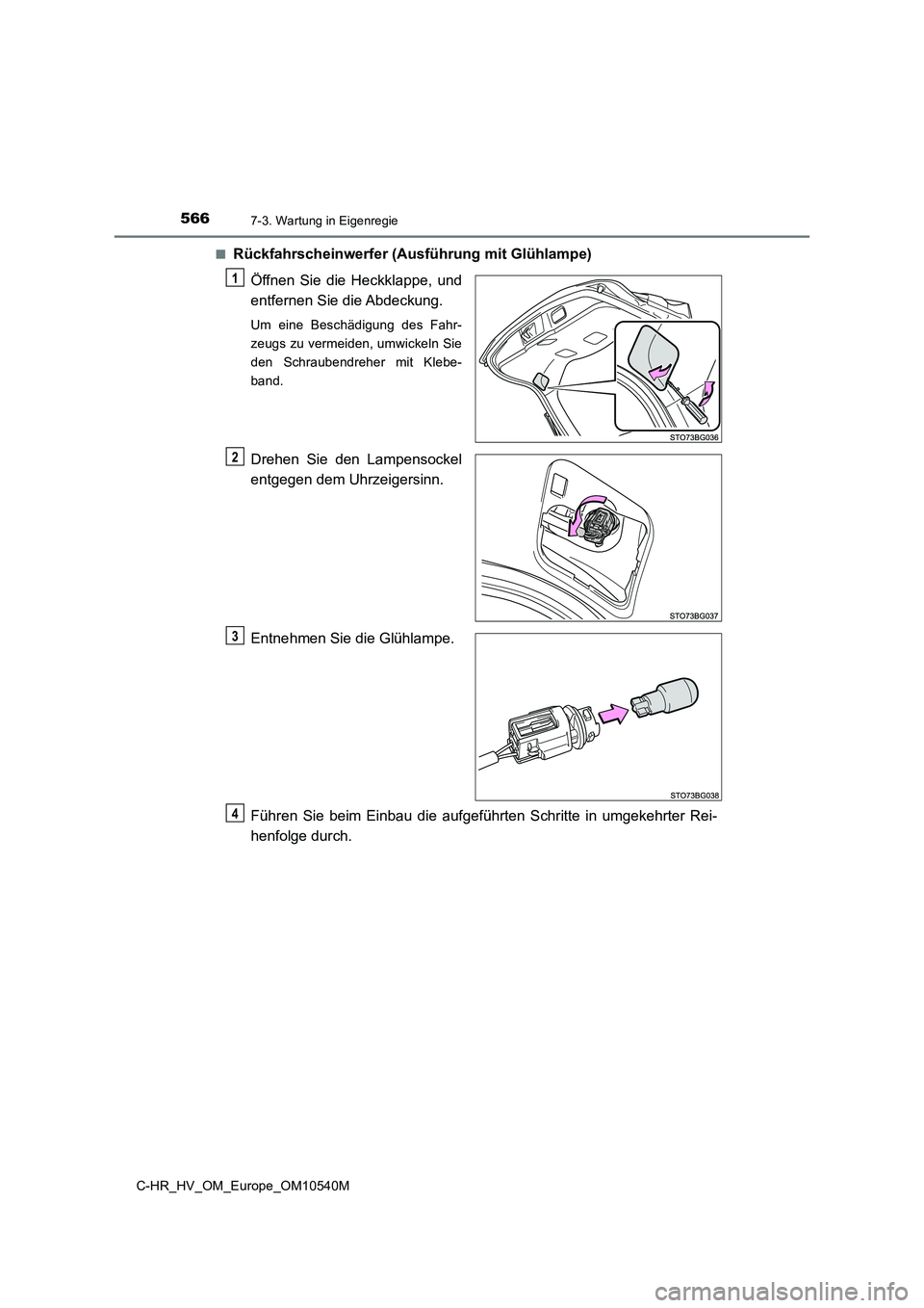 TOYOTA C_HR HYBRID 2017  Betriebsanleitungen (in German) 5667-3. Wartung in Eigenregie
C-HR_HV_OM_Europe_OM10540M 
■Rückfahrscheinwerfer (Ausführung mit Glühlampe) 
Öffnen Sie die Heckklappe, und 
entfernen Sie die Abdeckung.
Um eine Beschädigung des