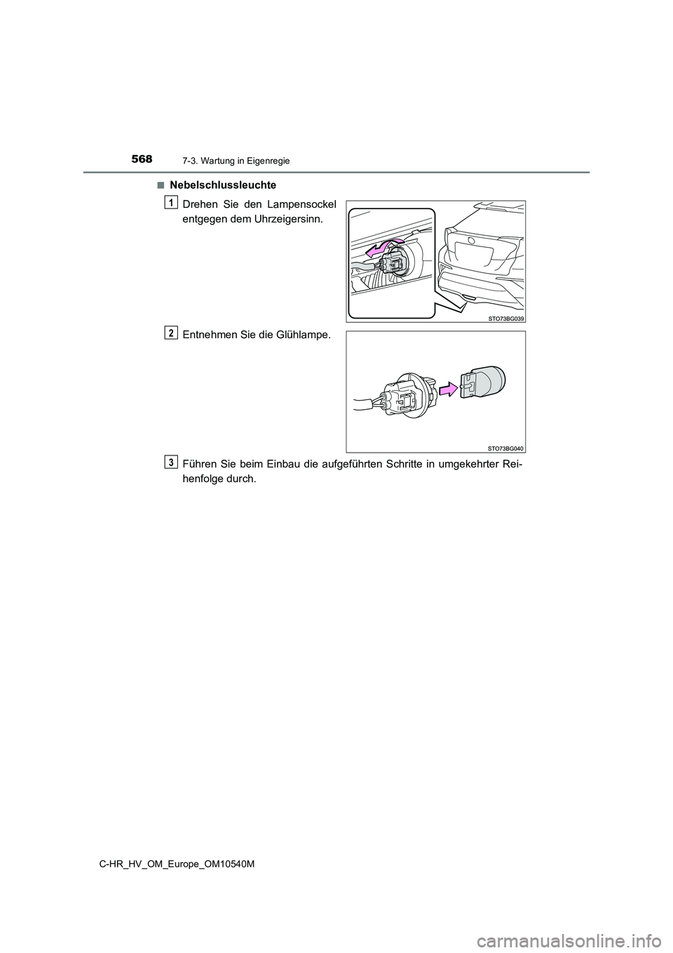 TOYOTA C_HR HYBRID 2017  Betriebsanleitungen (in German) 5687-3. Wartung in Eigenregie
C-HR_HV_OM_Europe_OM10540M 
■Nebelschlussleuchte 
Drehen Sie den Lampensockel 
entgegen dem Uhrzeigersinn. 
Entnehmen Sie die Glühlampe. 
Führen Sie beim Einbau die a