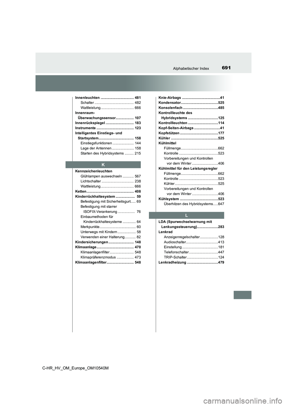 TOYOTA C_HR HYBRID 2017  Betriebsanleitungen (in German) 691Alphabetischer Index
C-HR_HV_OM_Europe_OM10540M
Innenleuchten ................................. 481 
Schalter ....................................... 482 
Wattleistung..............................