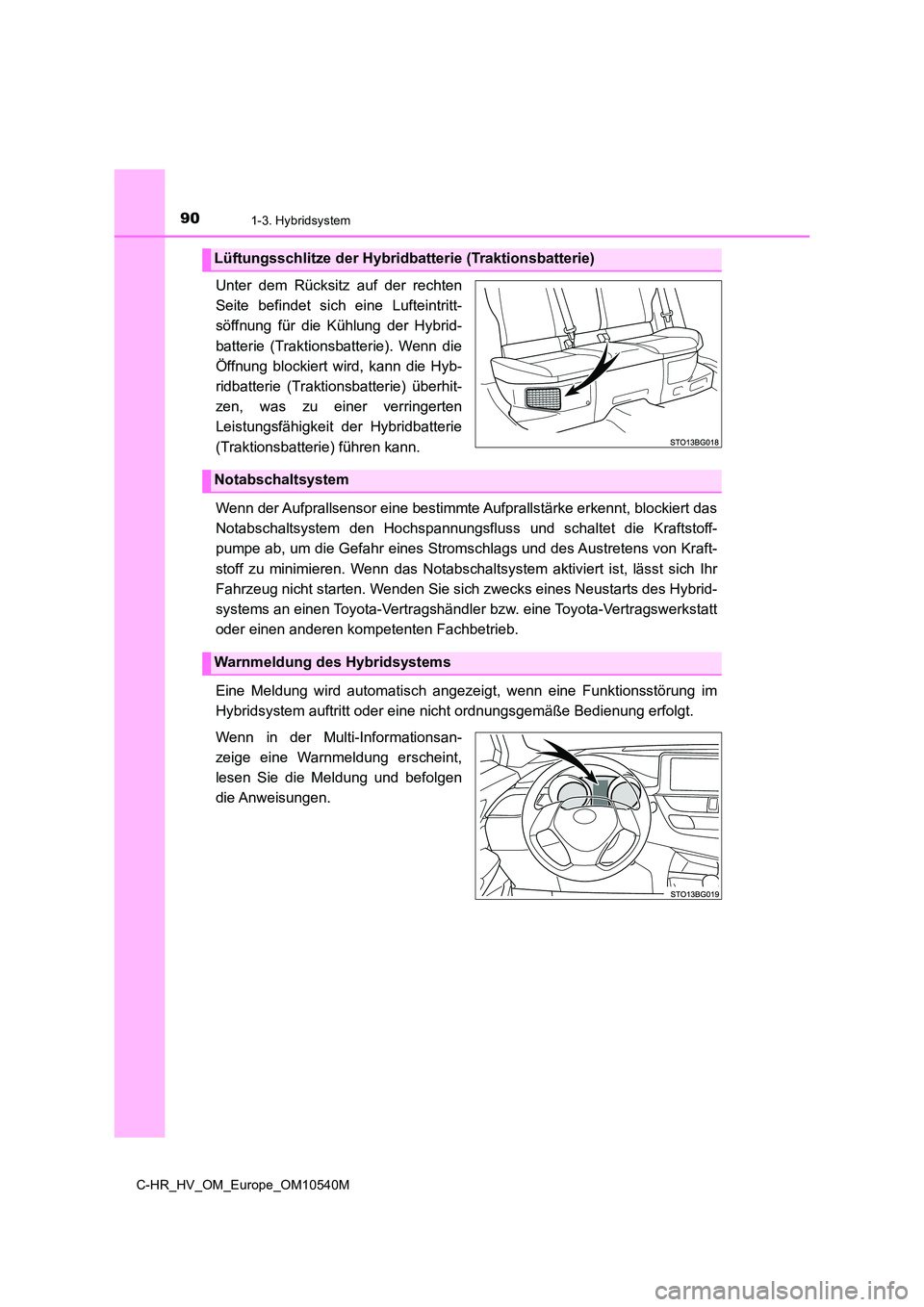 TOYOTA C_HR HYBRID 2017  Betriebsanleitungen (in German) 901-3. Hybridsystem
C-HR_HV_OM_Europe_OM10540M
Unter dem Rücksitz auf der rechten 
Seite befindet sich eine Lufteintritt-
söffnung für die Kühlung der Hybrid- 
batterie (Traktionsbatterie). Wenn d