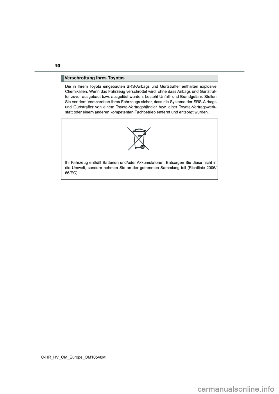 TOYOTA C_HR HYBRID 2017  Betriebsanleitungen (in German) 10
C-HR_HV_OM_Europe_OM10540M 
Die in Ihrem Toyota eingebauten SRS-Airbags und Gurtstraffer enthalten explosive 
Chemikalien. Wenn das Fahrzeug verschrottet wird, ohne dass Airbags und Gurtstraf- 
fer
