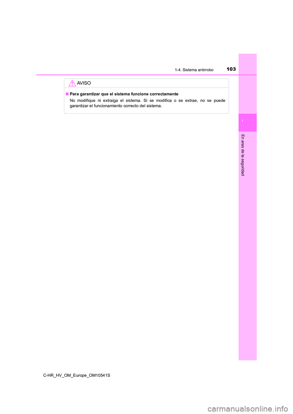 TOYOTA C_HR HYBRID 2017  Manual del propietario (in Spanish) 1031-4. Sistema antirrobo
1
En aras de la seguridad
C-HR_HV_OM_Europe_OM10541S
AV I S O
■Para garantizar que el sistema funcione correctamente 
No modifique ni extraiga el sistema. Si se modifica o 