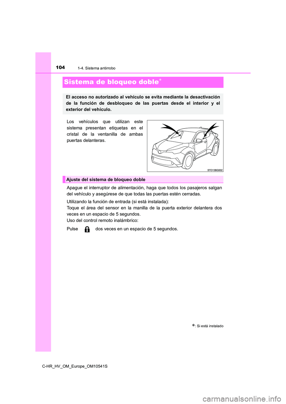 TOYOTA C_HR HYBRID 2017  Manual del propietario (in Spanish) 1041-4. Sistema antirrobo
C-HR_HV_OM_Europe_OM10541S
Sistema de bloqueo doble
Los vehículos que utilizan este 
sistema presentan etiquetas en el 
cristal de la ventanilla de ambas
puertas delanter