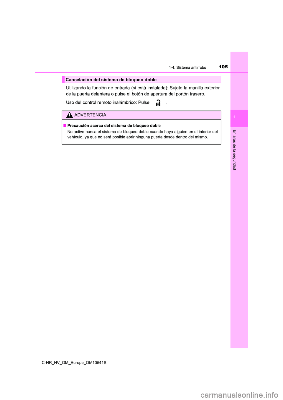 TOYOTA C_HR HYBRID 2017  Manual del propietario (in Spanish) 1051-4. Sistema antirrobo
1
En aras de la seguridad
C-HR_HV_OM_Europe_OM10541S
Utilizando la función de entrada (si está instalada): Sujete la manilla exterior 
de la puerta delantera o pulse el  bo