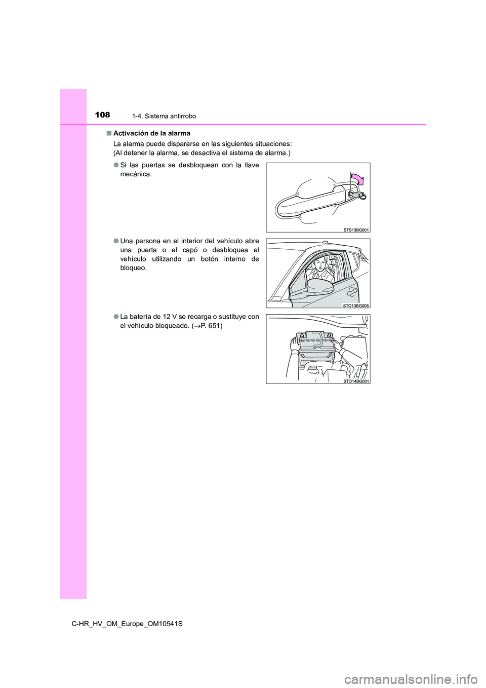 TOYOTA C_HR HYBRID 2017  Manual del propietario (in Spanish) 1081-4. Sistema antirrobo
C-HR_HV_OM_Europe_OM10541S 
■ Activación de la alarma 
La alarma puede dispararse en las siguientes situaciones: 
(Al detener la alarma, se desactiva el sistema de alarma.