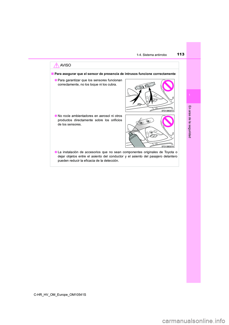TOYOTA C_HR HYBRID 2017  Manual del propietario (in Spanish) 1131-4. Sistema antirrobo
1
En aras de la seguridad
C-HR_HV_OM_Europe_OM10541S
AV I S O
■Para asegurar que el sensor de presencia de intrusos funcione correctamente 
● La instalación de accesorio