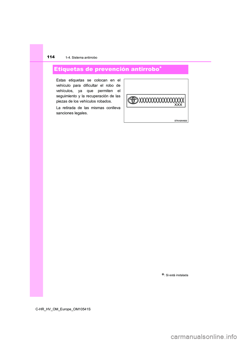 TOYOTA C_HR HYBRID 2017  Manual del propietario (in Spanish) 1141-4. Sistema antirrobo
C-HR_HV_OM_Europe_OM10541S
Etiquetas de prevención antirrobo
Estas etiquetas se colocan en el 
vehículo para dificultar el robo de 
vehículos, ya que permiten el 
segui