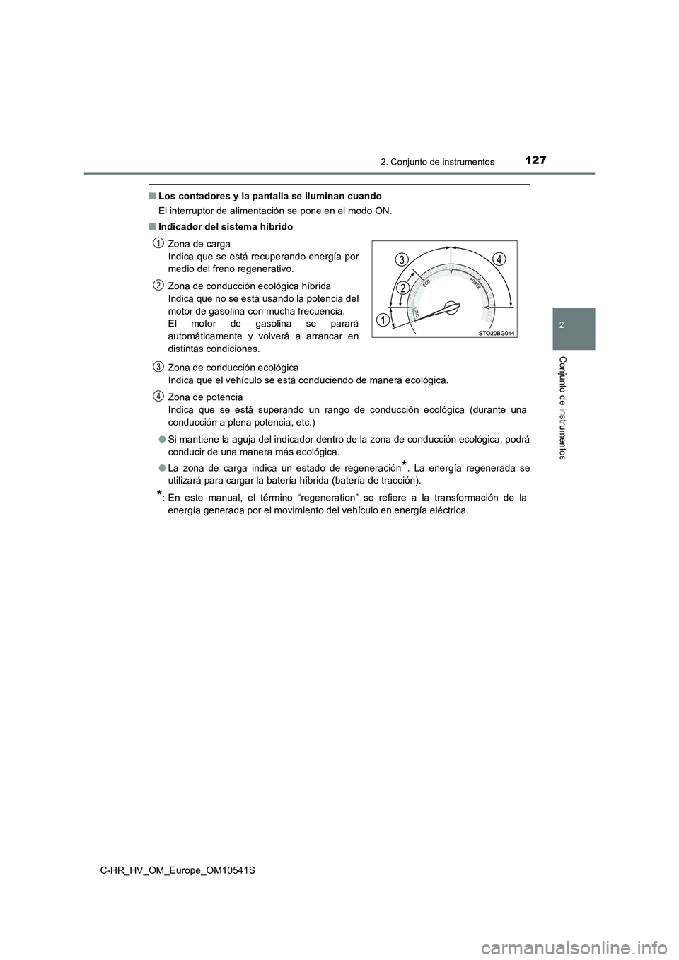 TOYOTA C_HR HYBRID 2017  Manual del propietario (in Spanish) 1272. Conjunto de instrumentos
2
Conjunto de instrumentos
C-HR_HV_OM_Europe_OM10541S
■Los contadores y la pantalla se iluminan cuando 
El interruptor de alimentación se pone en el modo ON. 
■ Ind