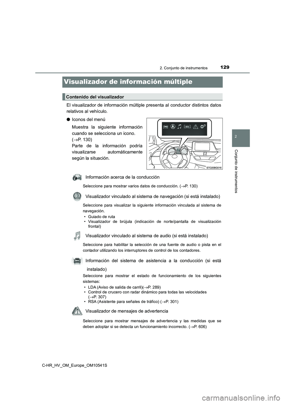 TOYOTA C_HR HYBRID 2017  Manual del propietario (in Spanish) 129
2
2. Conjunto de instrumentos
Conjunto de instrumentos
C-HR_HV_OM_Europe_OM10541S
Visualizador de información múltiple
El visualizador de información múltiple presenta al conductor distintos d