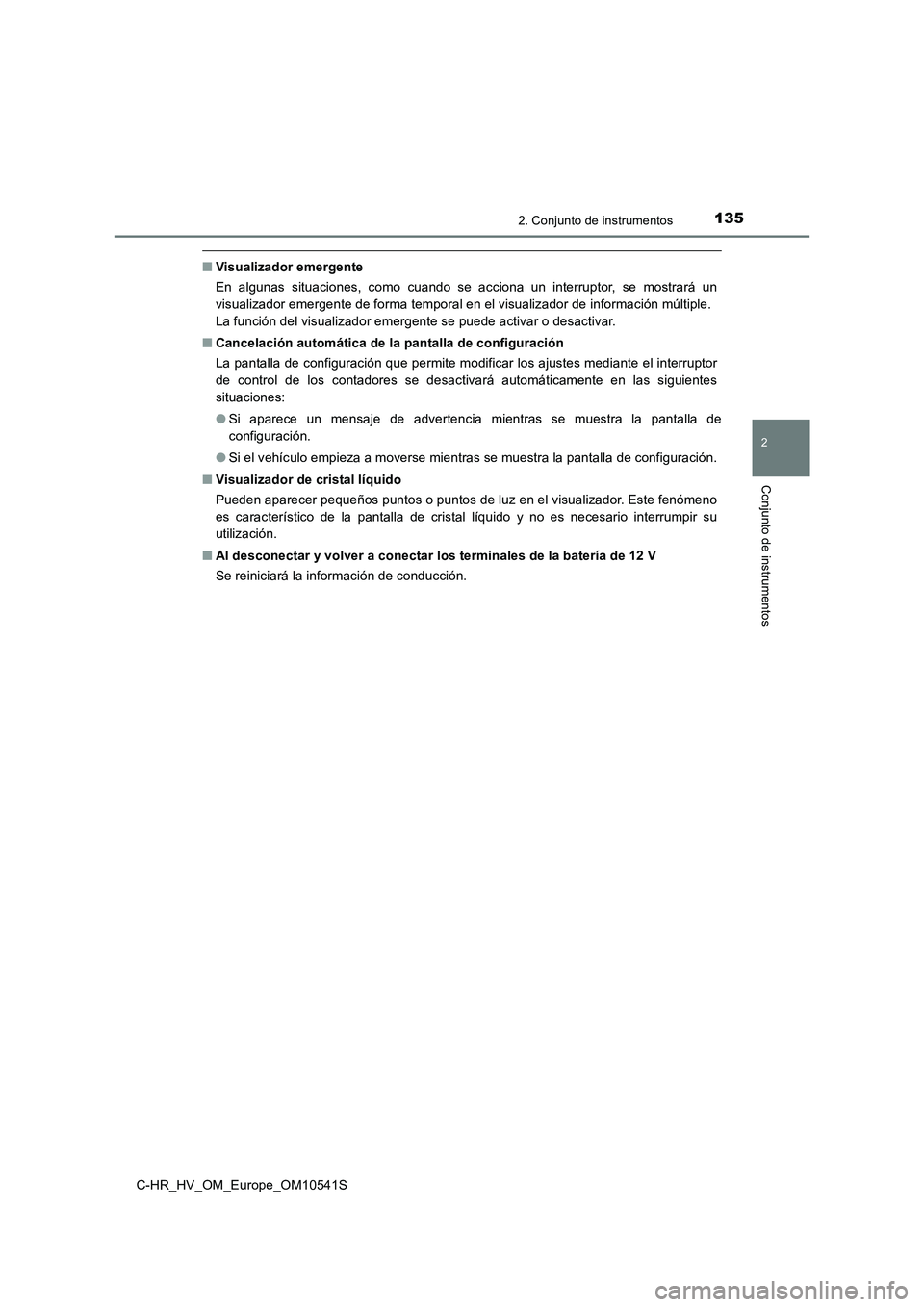 TOYOTA C_HR HYBRID 2017  Manual del propietario (in Spanish) 1352. Conjunto de instrumentos
2
Conjunto de instrumentos
C-HR_HV_OM_Europe_OM10541S
■Visualizador emergente 
En algunas situaciones, como cuando se acciona un interruptor, se mostrará un 
visualiz