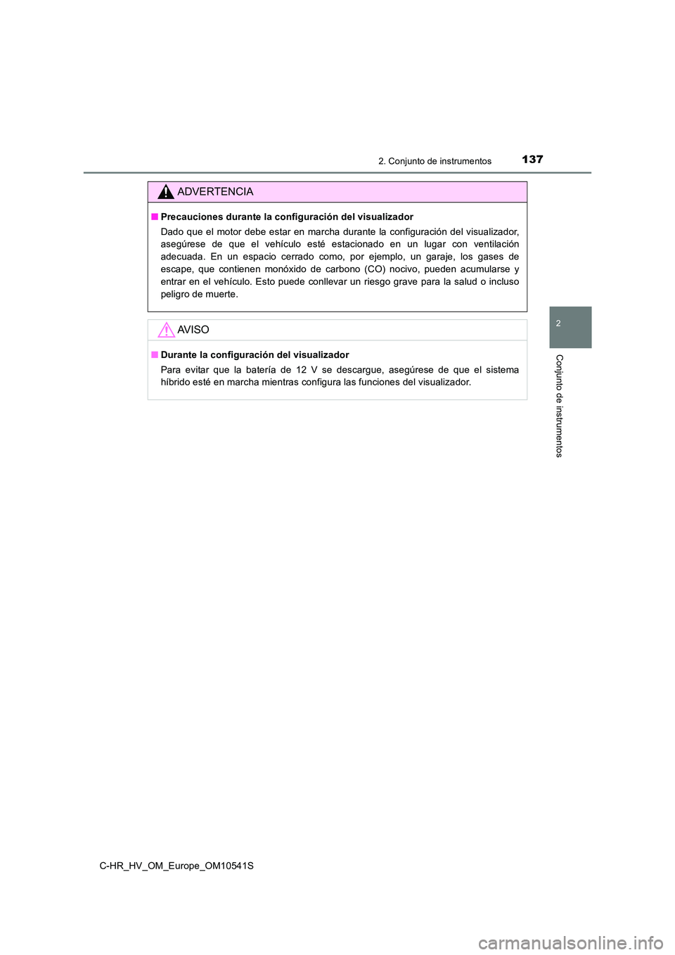 TOYOTA C_HR HYBRID 2017  Manual del propietario (in Spanish) 1372. Conjunto de instrumentos
2
Conjunto de instrumentos
C-HR_HV_OM_Europe_OM10541S
ADVERTENCIA
■Precauciones durante la configuración del visualizador 
Dado que el motor debe estar en marcha dura