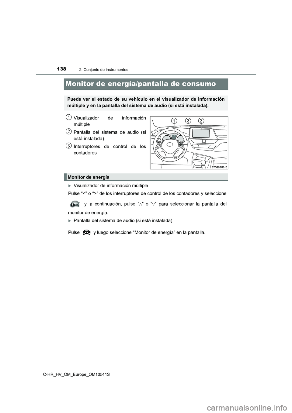 TOYOTA C_HR HYBRID 2017  Manual del propietario (in Spanish) 1382. Conjunto de instrumentos
C-HR_HV_OM_Europe_OM10541S
Monitor de energía/pantalla de consumo
Visualizador de información 
múltiple 
Pantalla del sistema de audio (si 
está instalada) 
Interrup