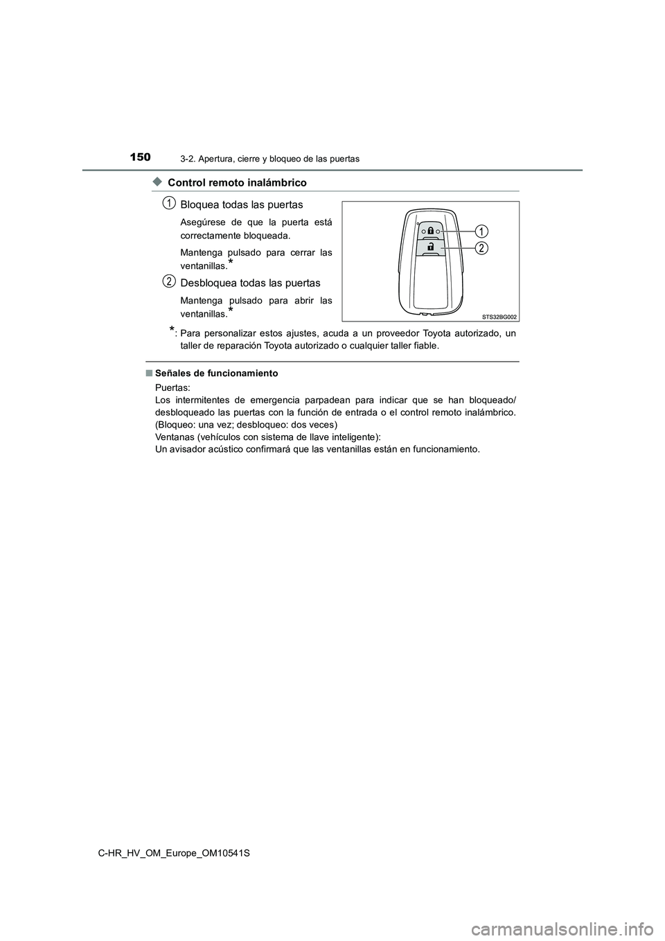 TOYOTA C_HR HYBRID 2017  Manual del propietario (in Spanish) 1503-2. Apertura, cierre y bloqueo de las puertas
C-HR_HV_OM_Europe_OM10541S
◆Control remoto inalámbrico 
Bloquea todas las puertas
Asegúrese de que la puerta está 
correctamente bloqueada. 
Mant