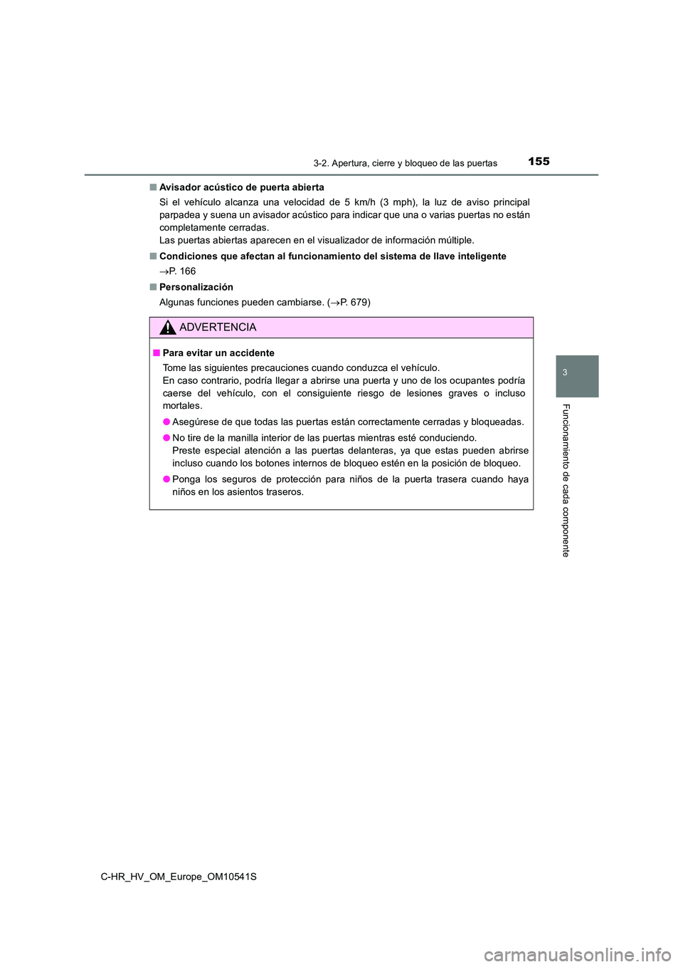 TOYOTA C_HR HYBRID 2017  Manual del propietario (in Spanish) 1553-2. Apertura, cierre y bloqueo de las puertas
3
Funcionamiento de cada componente
C-HR_HV_OM_Europe_OM10541S 
■ Avisador acústico de puerta abierta 
Si el vehículo alcanza una velocidad de 5 k