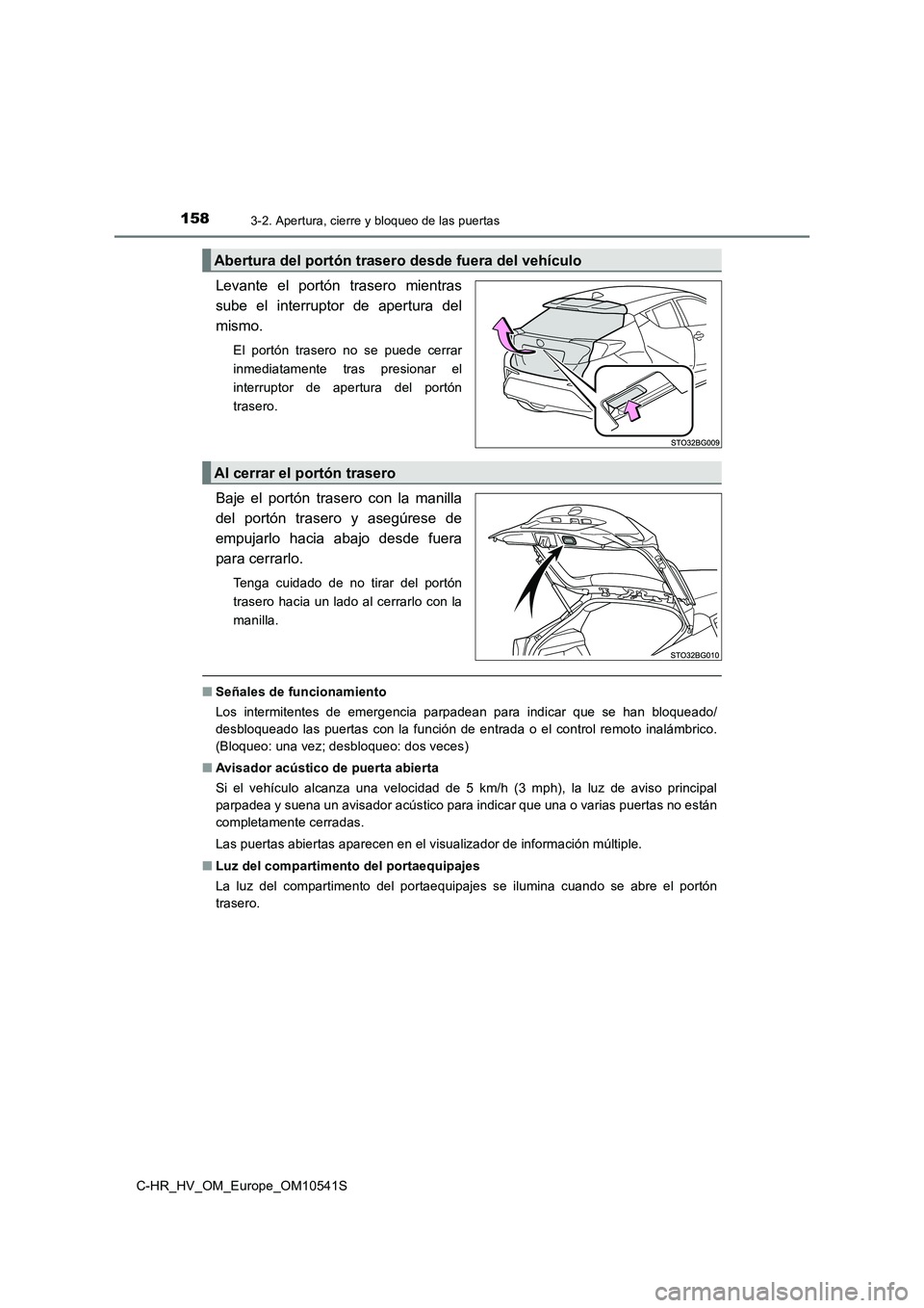 TOYOTA C_HR HYBRID 2017  Manual del propietario (in Spanish) 1583-2. Apertura, cierre y bloqueo de las puertas
C-HR_HV_OM_Europe_OM10541S
Levante el portón trasero mientras 
sube el interruptor de apertura del
mismo.
El portón trasero no se puede cerrar 
inme