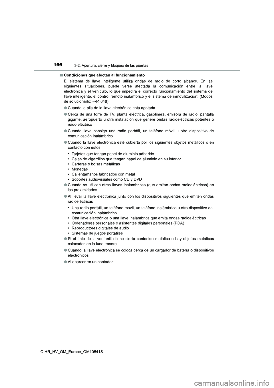 TOYOTA C_HR HYBRID 2017  Manual del propietario (in Spanish) 1663-2. Apertura, cierre y bloqueo de las puertas
C-HR_HV_OM_Europe_OM10541S 
■ Condiciones que afectan al funcionamiento 
El sistema de llave inteligente utiliza ondas de radio de corto alcance. En