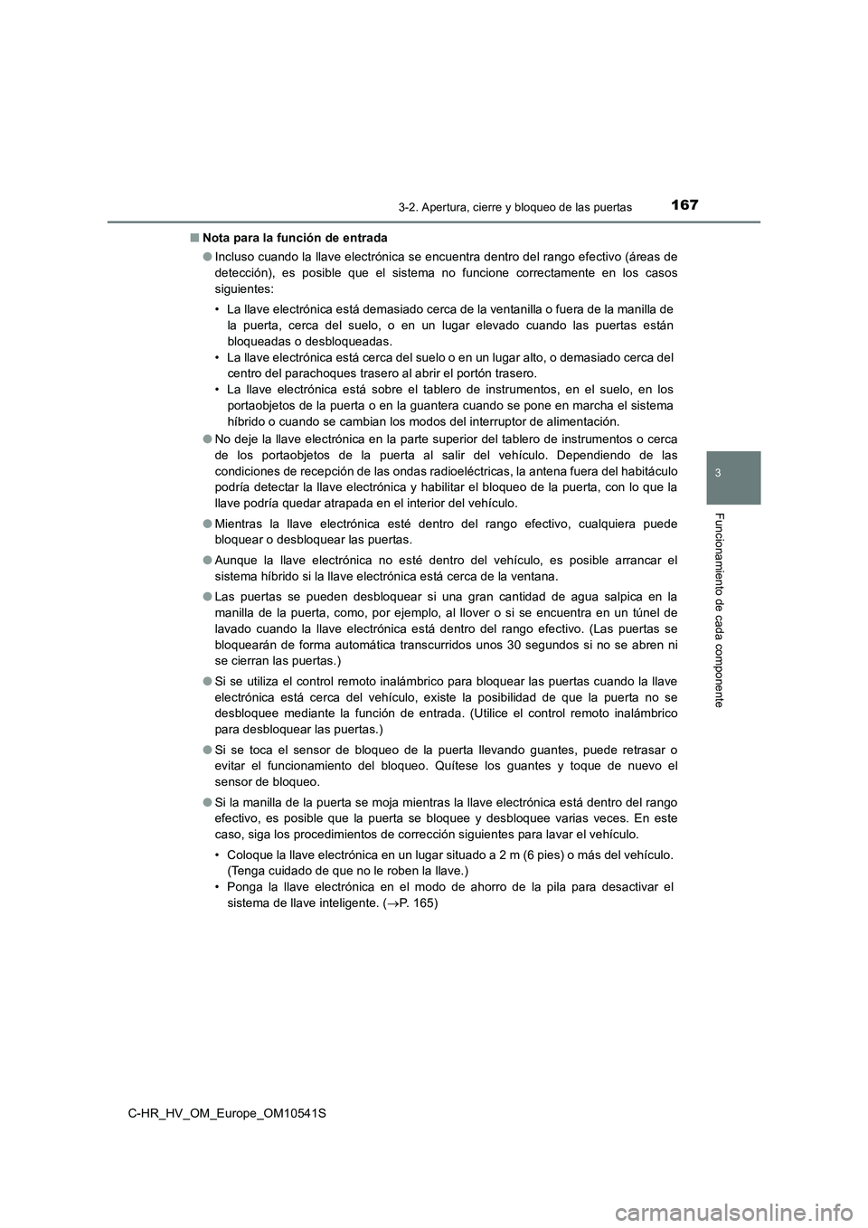 TOYOTA C_HR HYBRID 2017  Manual del propietario (in Spanish) 1673-2. Apertura, cierre y bloqueo de las puertas
3
Funcionamiento de cada componente
C-HR_HV_OM_Europe_OM10541S 
■ Nota para la función de entrada 
● Incluso cuando la llave electrónica se encu