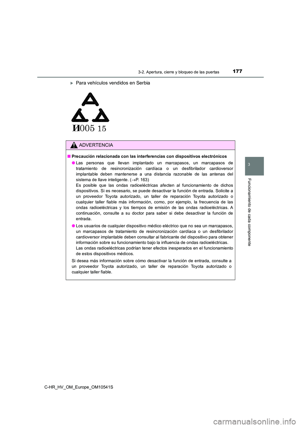 TOYOTA C_HR HYBRID 2017  Manual del propietario (in Spanish) 1773-2. Apertura, cierre y bloqueo de las puertas
3
Funcionamiento de cada componente
C-HR_HV_OM_Europe_OM10541S
Para vehículos vendidos en Serbia
ADVERTENCIA
■Precaución relacionada con las in