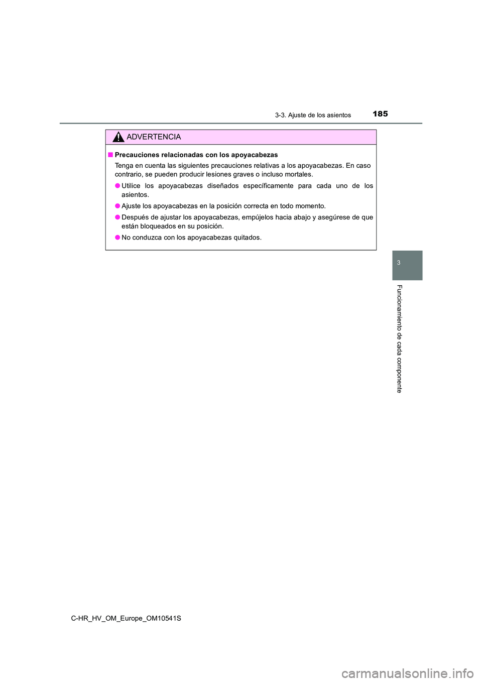TOYOTA C_HR HYBRID 2017  Manual del propietario (in Spanish) 1853-3. Ajuste de los asientos
3
Funcionamiento de cada componente
C-HR_HV_OM_Europe_OM10541S
ADVERTENCIA
■Precauciones relacionadas con los apoyacabezas 
Tenga en cuenta las siguientes precauciones