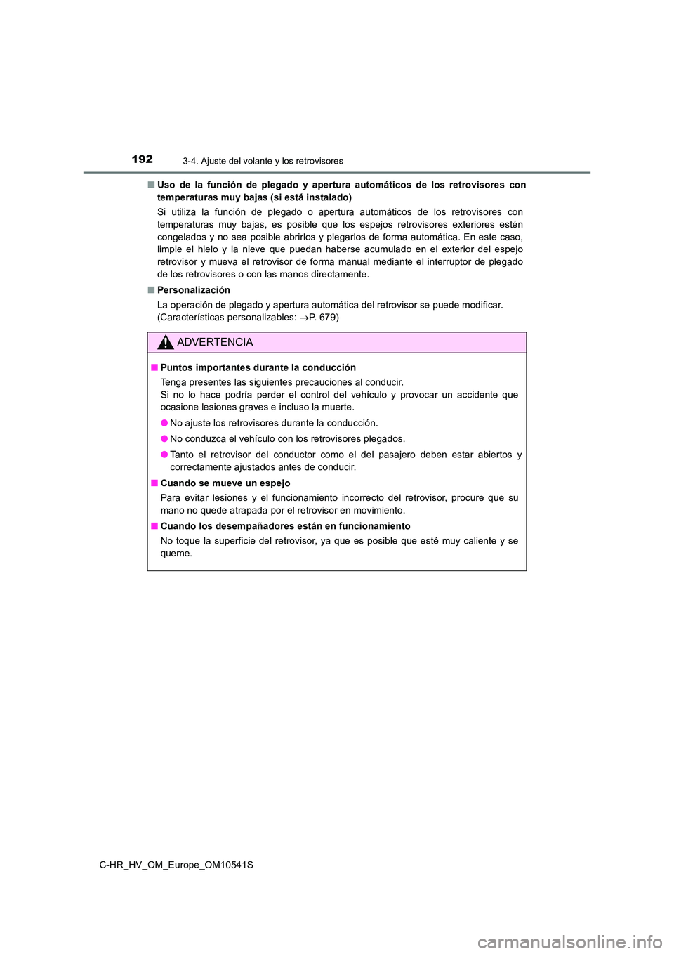 TOYOTA C_HR HYBRID 2017  Manual del propietario (in Spanish) 1923-4. Ajuste del volante y los retrovisores
C-HR_HV_OM_Europe_OM10541S 
■ Uso de la función de plegado y apertura automáticos de los retrovisores con 
temperaturas muy bajas (si está instalado)
