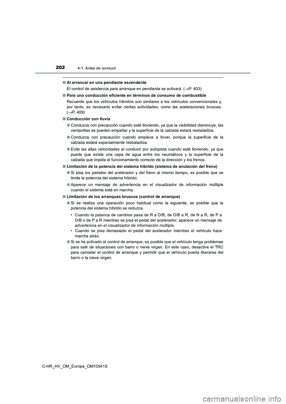 TOYOTA C_HR HYBRID 2017  Manual del propietario (in Spanish) 2024-1. Antes de conducir
C-HR_HV_OM_Europe_OM10541S
■Al arrancar en una pendiente ascendente 
El control de asistencia para arranque en pendiente se activará. ( P. 403) 
■ Para una conducció