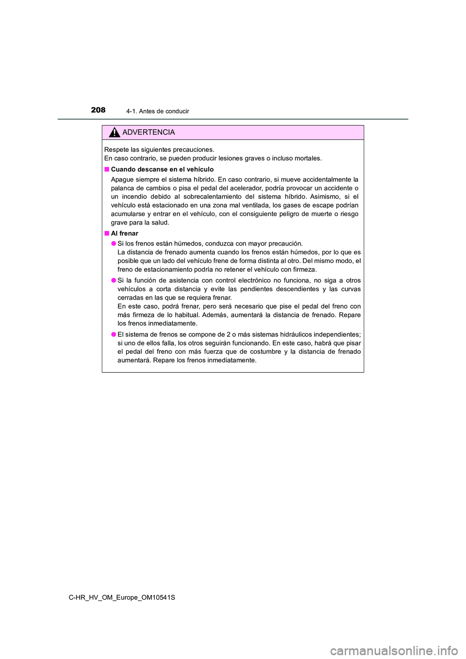 TOYOTA C_HR HYBRID 2017  Manual del propietario (in Spanish) 2084-1. Antes de conducir
C-HR_HV_OM_Europe_OM10541S
ADVERTENCIA
Respete las siguientes precauciones.  
En caso contrario, se pueden producir lesiones graves o incluso mortales. 
■ Cuando descanse e