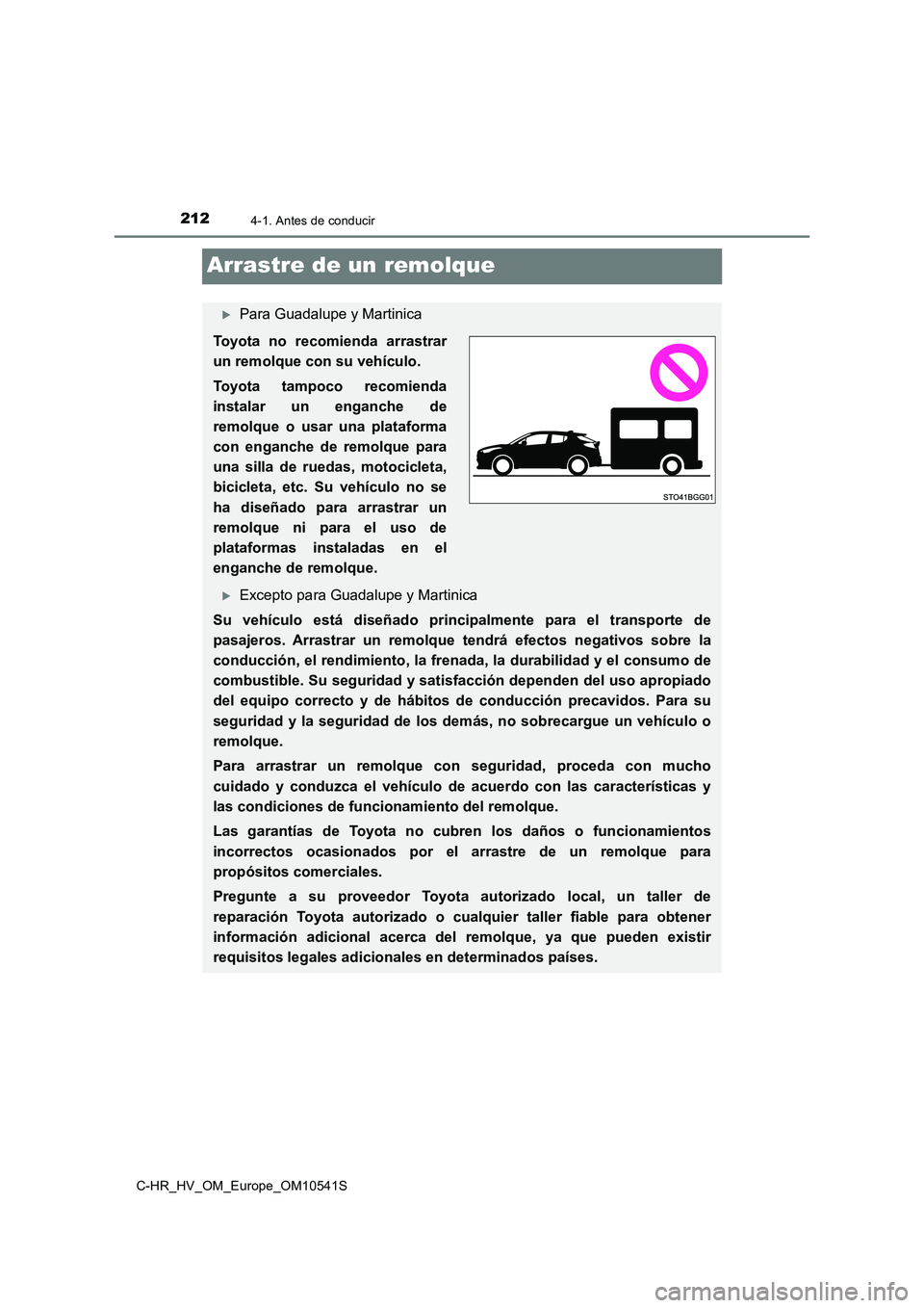 TOYOTA C_HR HYBRID 2017  Manual del propietario (in Spanish) 2124-1. Antes de conducir
C-HR_HV_OM_Europe_OM10541S
Arrastre de un remolque
Para Guadalupe y Martinica
Toyota no recomienda arrastrar 
un remolque con su vehículo. 
Toyota tampoco recomienda 
ins