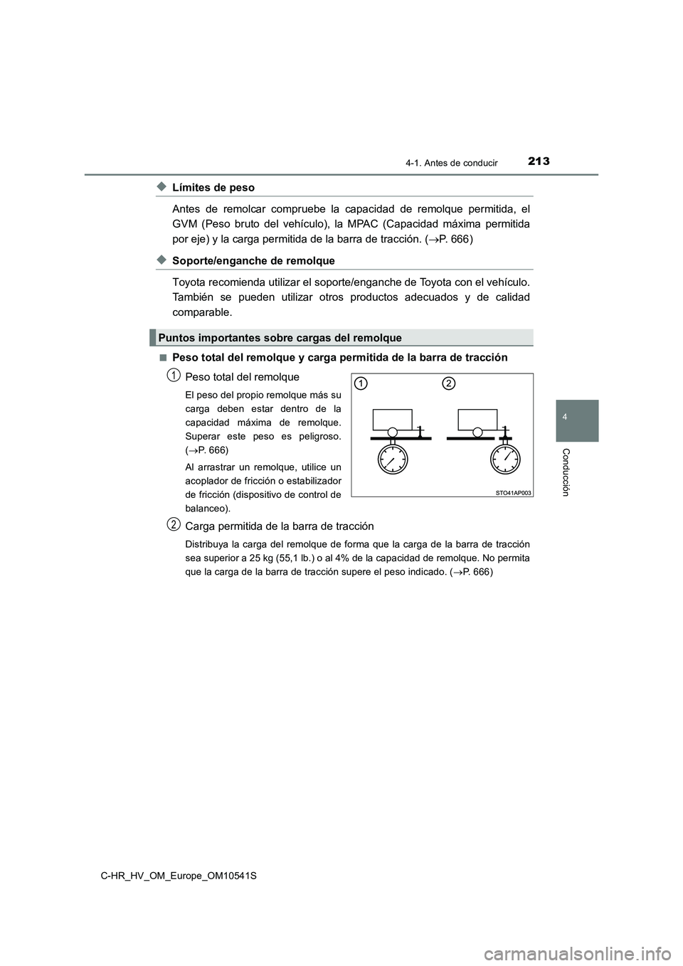 TOYOTA C_HR HYBRID 2017  Manual del propietario (in Spanish) 2134-1. Antes de conducir
4
Conducción
C-HR_HV_OM_Europe_OM10541S
◆Límites de peso 
Antes de remolcar compruebe la capacidad de remolque permitida, el 
GVM (Peso bruto del vehículo), la MPAC (Cap