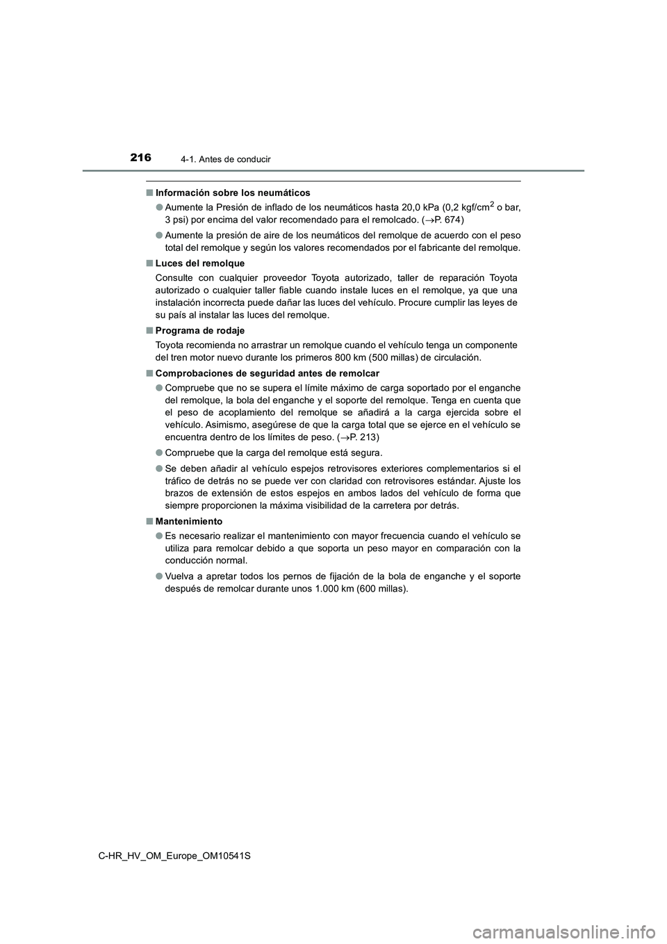 TOYOTA C_HR HYBRID 2017  Manual del propietario (in Spanish) 2164-1. Antes de conducir
C-HR_HV_OM_Europe_OM10541S
■Información sobre los neumáticos 
● Aumente la Presión de inflado de los neumáticos hasta 20,0 kPa (0,2 kgf/cm2 o bar, 
3 psi) por encima 