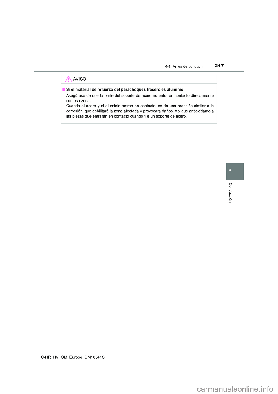 TOYOTA C_HR HYBRID 2017  Manual del propietario (in Spanish) 2174-1. Antes de conducir
4
Conducción
C-HR_HV_OM_Europe_OM10541S
AV I S O
■Si el material de refuerzo del parachoques trasero es aluminio 
Asegúrese de que la parte del soporte de acero no entra 