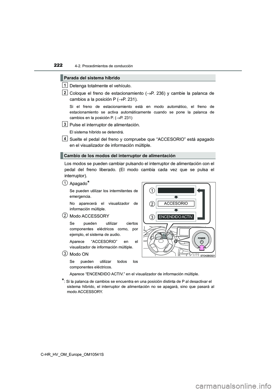 TOYOTA C_HR HYBRID 2017  Manual del propietario (in Spanish) 2224-2. Procedimientos de conducción
C-HR_HV_OM_Europe_OM10541S
Detenga totalmente el vehículo. 
Coloque el freno de estacionamiento ( P. 236) y cambie la palanca de 
cambios a la posición P ( 