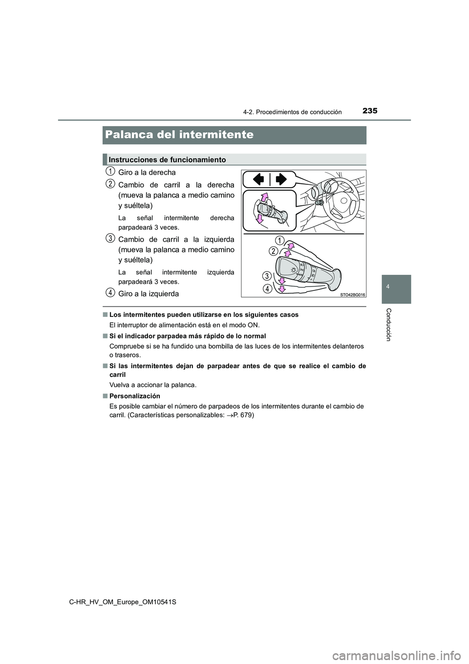 TOYOTA C_HR HYBRID 2017 Manual del propietario (in Spanish) 235
4
4-2. Procedimientos de conducción
Conducción
C-HR_HV_OM_Europe_OM10541S
Palanca del intermitente
Giro a la derecha
Cambio de carril a la derecha
(mueva la palanca a medio camino
y suéltela TOYOTA C_HR HYBRID 2017 Manual del propietario (in Spanish) 235
4
4-2. Procedimientos de conducción
Conducción
C-HR_HV_OM_Europe_OM10541S
Palanca del intermitente
Giro a la derecha
Cambio de carril a la derecha
(mueva la palanca a medio camino
y suéltela
