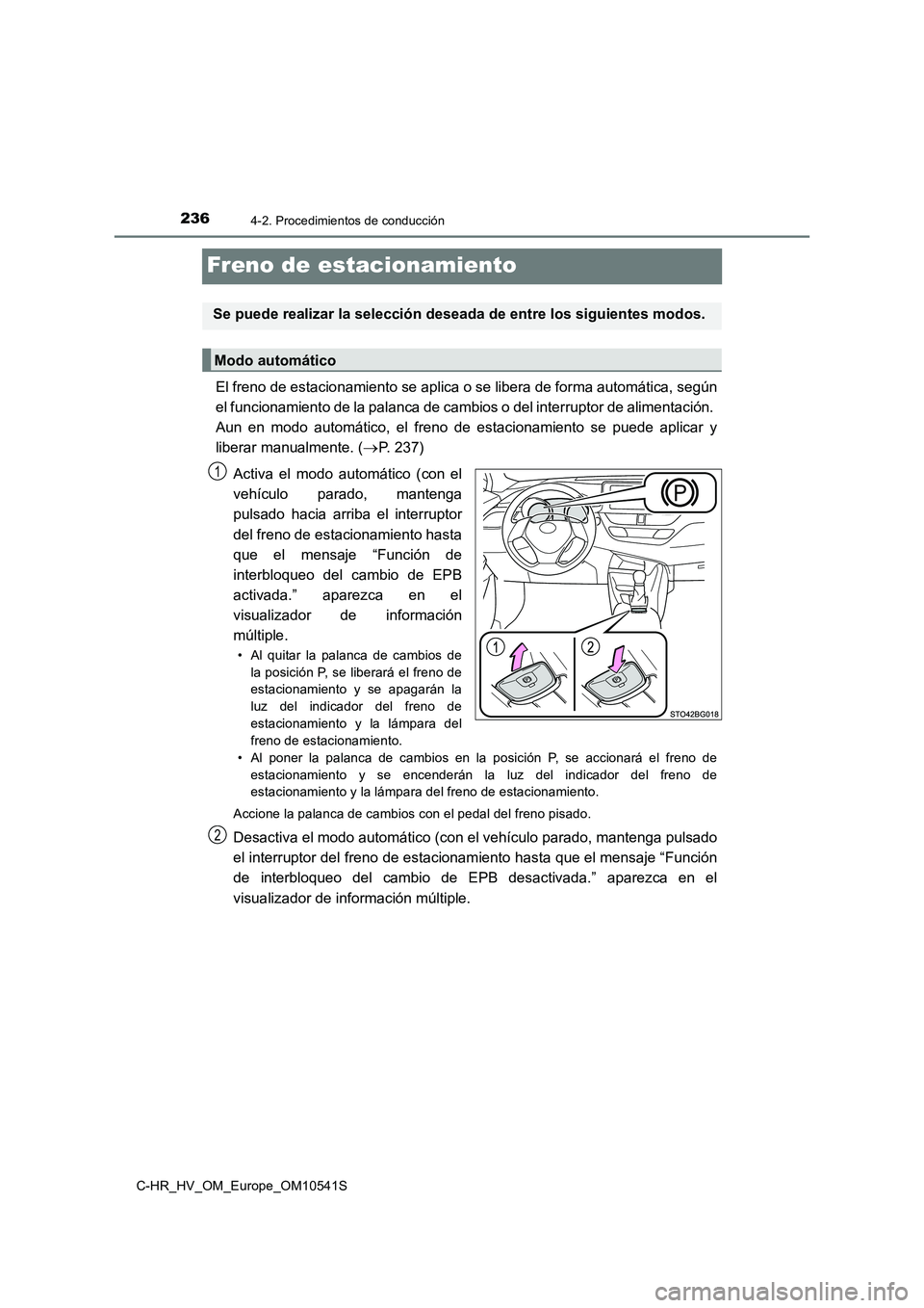 TOYOTA C_HR HYBRID 2017 Manual del propietario (in Spanish) 2364-2. Procedimientos de conducción
C-HR_HV_OM_Europe_OM10541S
Freno de estacionamiento
El freno de estacionamiento se aplica o se libera de forma automática, según
el funcionamiento de la palanc TOYOTA C_HR HYBRID 2017 Manual del propietario (in Spanish) 2364-2. Procedimientos de conducción
C-HR_HV_OM_Europe_OM10541S
Freno de estacionamiento
El freno de estacionamiento se aplica o se libera de forma automática, según
el funcionamiento de la palanc