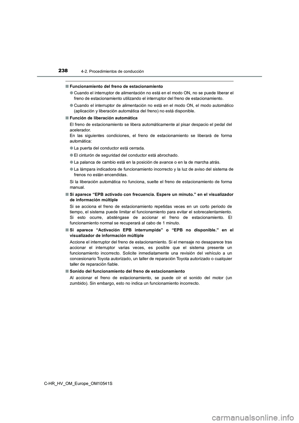 TOYOTA C_HR HYBRID 2017 Manual del propietario (in Spanish) 2384-2. Procedimientos de conducción
C-HR_HV_OM_Europe_OM10541S
■Funcionamiento del freno de estacionamiento
● Cuando el interruptor de alimentación no está en el modo ON, no se puede liberar TOYOTA C_HR HYBRID 2017 Manual del propietario (in Spanish) 2384-2. Procedimientos de conducción
C-HR_HV_OM_Europe_OM10541S
■Funcionamiento del freno de estacionamiento
● Cuando el interruptor de alimentación no está en el modo ON, no se puede liberar