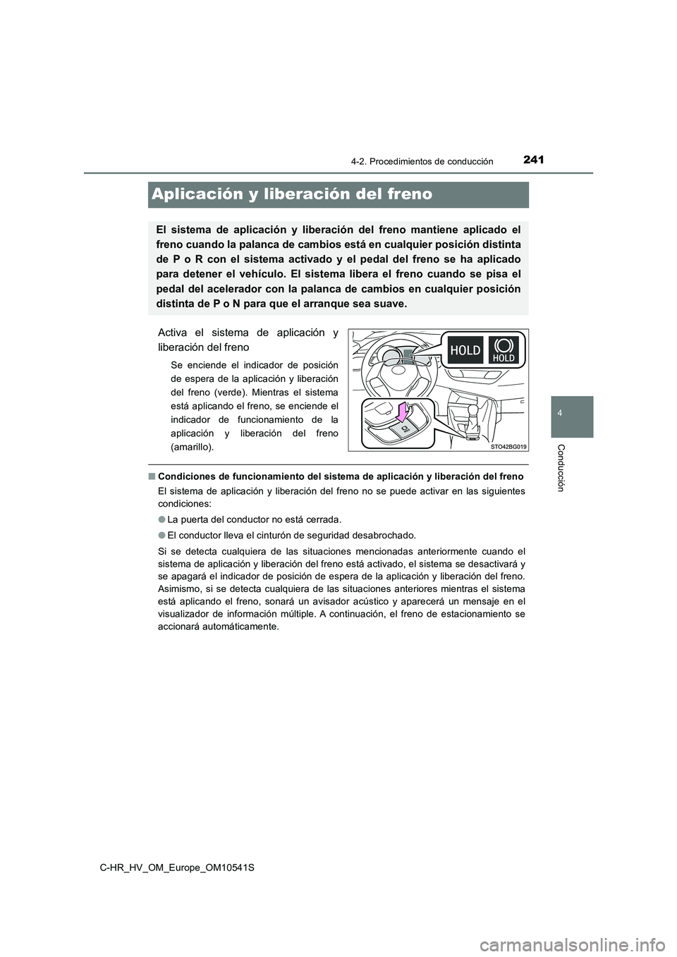 TOYOTA C_HR HYBRID 2017 Manual del propietario (in Spanish) 241
4
4-2. Procedimientos de conducción
Conducción
C-HR_HV_OM_Europe_OM10541S
Aplicación y liberación del freno
Activa el sistema de aplicación y
liberación del freno
Se enciende el indicador d TOYOTA C_HR HYBRID 2017 Manual del propietario (in Spanish) 241
4
4-2. Procedimientos de conducción
Conducción
C-HR_HV_OM_Europe_OM10541S
Aplicación y liberación del freno
Activa el sistema de aplicación y
liberación del freno
Se enciende el indicador d