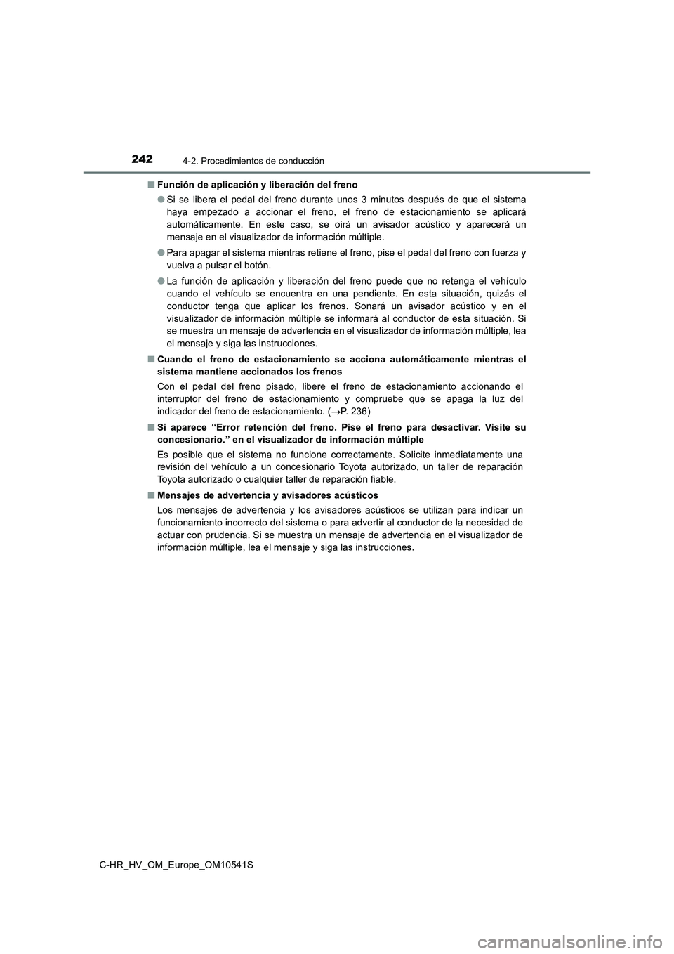 TOYOTA C_HR HYBRID 2017 Manual del propietario (in Spanish) 2424-2. Procedimientos de conducción
C-HR_HV_OM_Europe_OM10541S
■ Función de aplicación y liberación del freno
● Si se libera el pedal del freno durante unos 3 minutos después de que el sis TOYOTA C_HR HYBRID 2017 Manual del propietario (in Spanish) 2424-2. Procedimientos de conducción
C-HR_HV_OM_Europe_OM10541S
■ Función de aplicación y liberación del freno
● Si se libera el pedal del freno durante unos 3 minutos después de que el sis