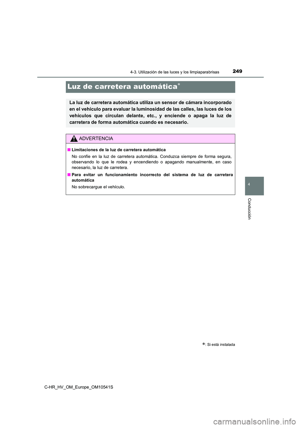 TOYOTA C_HR HYBRID 2017 Manual del propietario (in Spanish) 249
4
4-3. Utilización de las luces y los limpiaparabrisas
Conducción
C-HR_HV_OM_Europe_OM10541S
Luz de carretera automática
: Si está instalada
La luz de carretera automática utiliza un se TOYOTA C_HR HYBRID 2017 Manual del propietario (in Spanish) 249
4
4-3. Utilización de las luces y los limpiaparabrisas
Conducción
C-HR_HV_OM_Europe_OM10541S
Luz de carretera automática
: Si está instalada
La luz de carretera automática utiliza un se